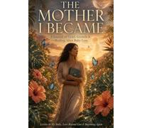 The Mother I Became A Journal of Grief, Growth & Healing After Baby Loss: Letters to My Baby, Love Beyond Loss & Becoming Again