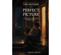 The Mother in the Perfect Picture: A New Mother’s Journey Through Postpartum Anxiety