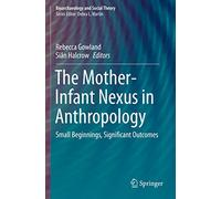 The Mother-Infant Nexus in Anthropology: Small Beginnings, Significant Outcomes (Bioarchaeology and Social Theory)