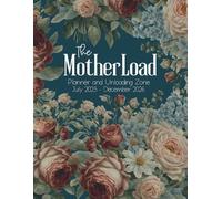 The Mother Load: 18 Month Planner and Unloading Zone July 2025-December 2026