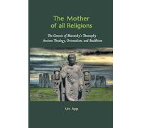 The Mother of All Religions: The Genesis of Blavatsky's Theosophy: Ancient Theology, Orientalism, and Buddhism (East-West Discovery)