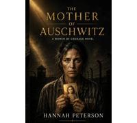 THE MOTHER OF AUSCHWITZ: A Women of Courage Novel
