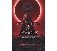 The Mother of Demons: An Operative Grimoire of Lilith & Her Night Court: Practical Workings of Lilith for Protection, Transformation, Sovereignty, and Power