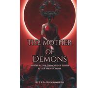 The Mother of Demons: An Operative Grimoire of Lilith & Her Night Court: Practical Workings of Lilith for Protection, Transformation, Sovereignty, and Power
