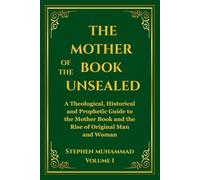 The Mother of the Book Unsealed: A Theoretical, Historical and Prophetic Guide to the Mother Book and the Rise of Original Man and Woman
