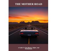 The Mother Road: A Guide To The History, Sights, And Destinations