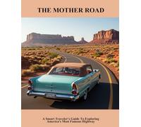 The Mother Road: A Smart Traveler'S Guide To Exploring America'S Most Famous Highway