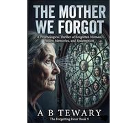 THE MOTHER WE FORGOT: A Psychological Thriller of Forgotten Women, Stolen Memories, and Redemption: 9 (THE FORGETTING HOUR SERIES)