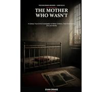 The Mother Who Wasn’t: A Literary True-Crime Investigation of Stolen Children, False Motherhood, and Lost Identity: 3 (The Evan Drake Archives)