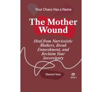 THE MOTHER WOUND: Heal from Narcissistic Mothers, Break Enmeshment, and Reclaim Your Sovereignty (YOUR CHAOS HAS A NAME)