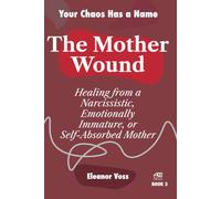 THE MOTHER WOUND: Heal from Narcissistic Mothers, Break Enmeshment, and Reclaim Your Sovereignty (YOUR CHAOS HAS A NAME)