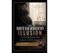 The Motherhood Illusion: The Taylor Parker Case and the Tragedy of Reagan Hancock: Inside A Deception, Hidden Secrets, And The Search For Truth