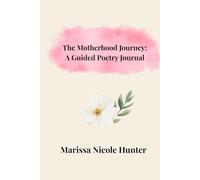 The Motherhood Journey: A Guided Poetry Journal: Pregnancy - Birth - Postpartum - New Identity