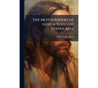 The Motherhood of God; a Series of Discourses