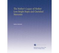 The Mother's Legacy of Mother Love Bright Hopes and Cherished Memories