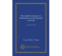 The mother's manual, or, Illustrations of matrimonial economy (Vol-1): an essay in verse