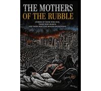 The Mothers of the Rubble: A Novel of Survival, Hope, and Enduring Love
