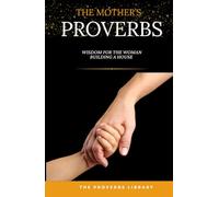 The Mother's Proverbs: Wisdom for the Woman Building a House