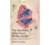 The Mothers Who Don't Fit the Script: Presence Without Proximity