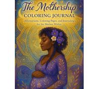 The Mothership Coloring Journal: Affirmations, Coloring Pages, and Journaling for the Mother Within