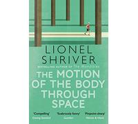 The Motion of the Body Through Space: From the award-winning author of We Need to Talk About Kevin