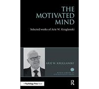 The Motivated Mind: The Selected Works of Arie Kruglanski (World Library of Psychologists)