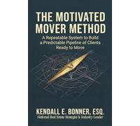 The Motivated Mover Method: A Repeatable System for Real Estate Agents to Build a Predictable Pipeline of Clients Ready to Move