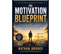 The Motivation Blueprint: 10 Proven Strategies to Beat Procrastination, Build Self-Discipline, Stay Motivated, and Achieve Your Biggest Goals) (The Success Blueprint Series)