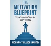 The Motivation Blueprint: Transformative Steps for Every Journey