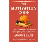 The Motivation Code: Crack the Formula for Focus, Discipline, and Momentum (Next Level You)