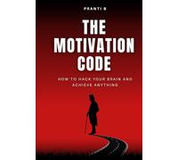 The Motivation Code: How to Hack Your Brain and Achieve Anything