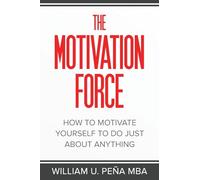 The Motivation Force: How to Motivate Yourself to Do Just About Anything