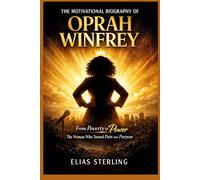 The Motivational Biography of Oprah Winfrey: From Poverty to Power: The Woman Who Turned Pain into Purpose