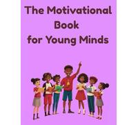 The Motivational Book for Young Minds: Inspiring Quotes to Help Kids Believe, Dream, and Grow