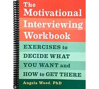 The Motivational Interviewing Workbook: Exercises to Decide What You Want and How to Get There [Spiral-bound] Angela Wood PhD