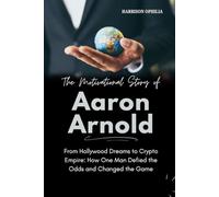 The Motivational Story of Aaron Arnold: From Hollywood Dreams to Crypto Empire: How One Man Defied the Odds and Changed the Game