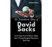 The Motivational Story of David Sacks: From Cape Town to Silicon Valley: How a Young Immigrant Became a Tech Titan (Success Stories of the World’s Billionaires)