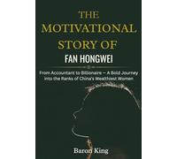 The Motivational Story of Fan Hongwei: From Accountant to Billionaire - A Bold Journey into the Ranks of China’s Wealthiest Women (Empires of Her Own: ... Stories of Women Who Built Global Success)