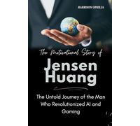 The Motivational Story of Jensen Huang: The Untold Journey of the Man Who Revolutionized AI and Gaming