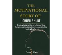 The Motivational Story of Johnelle Hunt: The Inspirational Rise of a Woman Who Transformed Hardship Into Power and Built a Lasting Empire (Empires of ... Stories of Women Who Built Global Success)