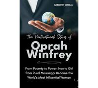 The Motivational Story of Oprah Winfrey: From Poverty to Power: How a Girl from Rural Mississippi Became the World’s Most Influential Woman (Success Stories of the World’s Billionaires)