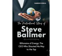 The Motivational Story of Steve Ballmer: Billionaire of Energy: The CEO Who Shouted His Way to the Top (Success Stories of the World’s Billionaires)