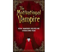 The Motivational Vampire: How Vampires Helped Me Overcome Fear (Motivational Monsters)