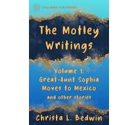 The Motley Writings of Christa L. Bedwin Volume 1: Great-Aunt Sophia Moves to Mexico and Other Stories