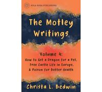 The Motley Writings of Christa L. Bedwin Volume 4: How to Get a Dragon for a Pet, Free Castle Life in Europe, & Poison for Better Health