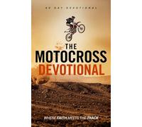 The Motocross Devotional: A 40 Day Christian Devotional for Motocross Riders, Dirt Bike Racers, and Motocross Athletes Seeking Faith, Strength, and Purpose on and off the Track