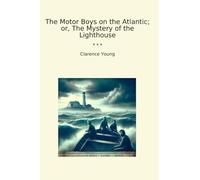 The Motor Boys on the Atlantic; or, The Mystery of the Lighthouse (Classic Books)