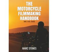 The Motorcycle Filmmaking Handbook: Ride. Film. Share. - A Motorcycle Filmmaking Guide by Marc Stones