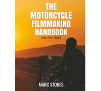 The Motorcycle Filmmaking Handbook: Ride. Film. Share. - A Motorcycle Filmmaking Guide by Marc Stones