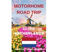 The Motorhome Road Trip to The Netherlands - The Must Have Travel Journal for your Dutch Motorhome Adventure: - Record Every Detail of Your Camper Van ... With This Quality Journal / Logbook